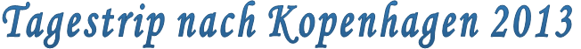 Tagestrip nach Kopenhagen 2013